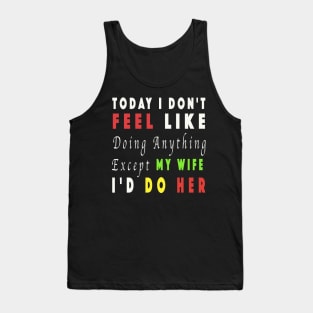 Today I Don't Feel Like Doing Anything Except My Wife Tank Top